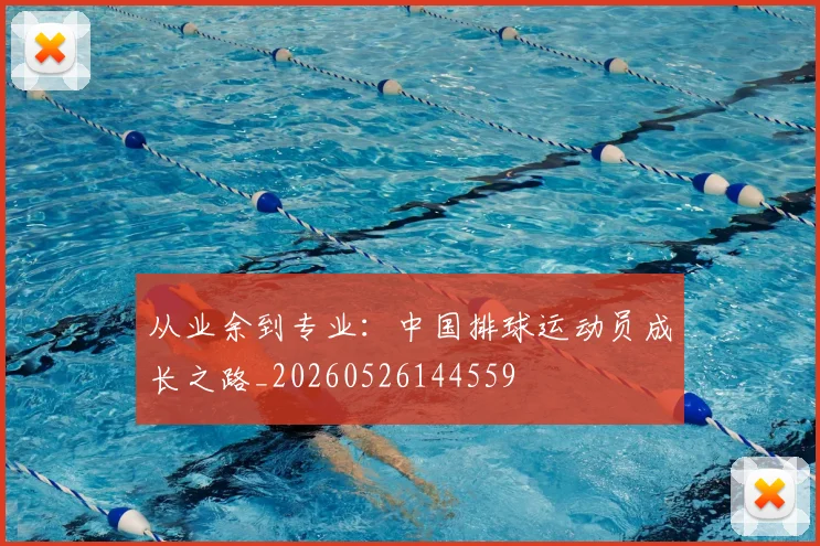 从业余到专业：中国排球运动员成长之路_20260526144559